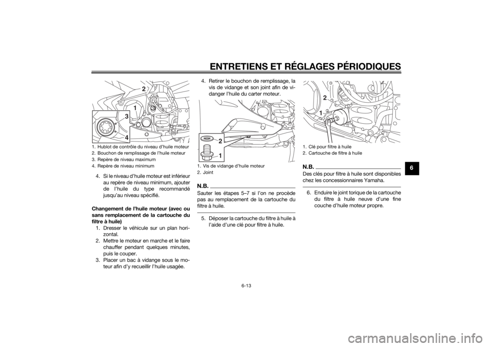 YAMAHA FJR1300AS 2015 Notices Demploi (in French) ENTRETIENS ET RÉGLAGES PÉRIODIQUES
6-13
6
4. Si le niveau d’huile moteur est inférieur
au repère de niveau minimum, ajouter
de l’huile du type recommandé
jusqu’au niveau spécifié.
Changem YAMAHA FJR1300AS 2015 Notices Demploi (in French) ENTRETIENS ET RÉGLAGES PÉRIODIQUES
6-13
6
4. Si le niveau d’huile moteur est inférieur
au repère de niveau minimum, ajouter
de l’huile du type recommandé
jusqu’au niveau spécifié.
Changem
