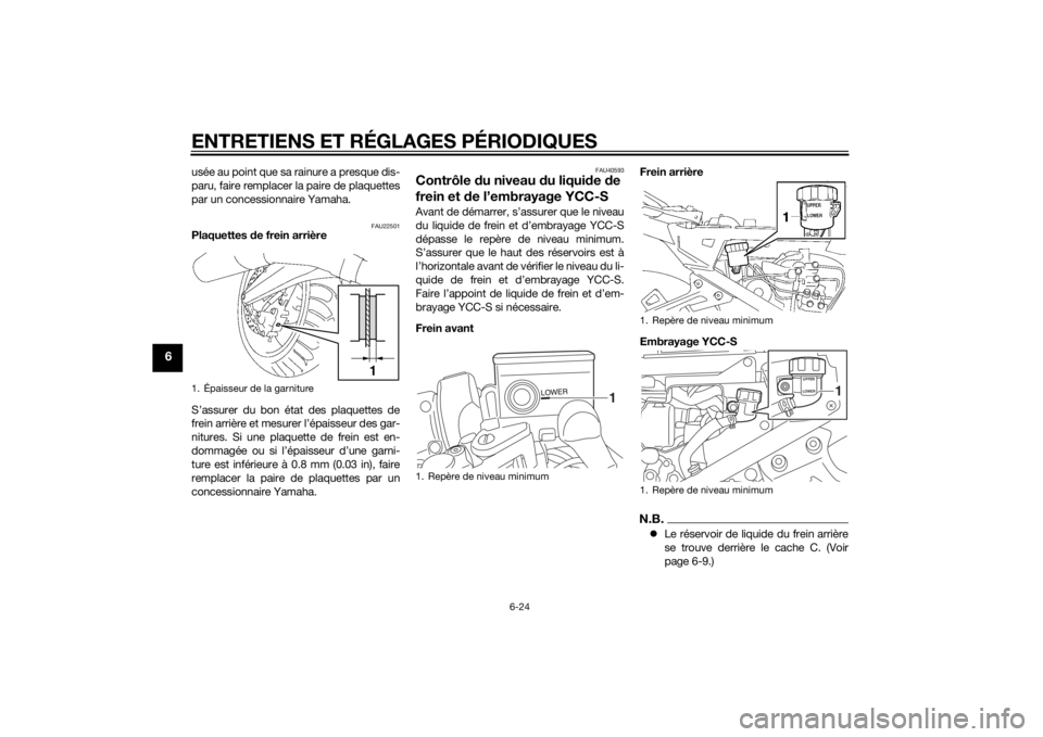 YAMAHA FJR1300AS 2015 Notices Demploi (in French) ENTRETIENS ET RÉGLAGES PÉRIODIQUES
6-24
6
usée au point que sa rainure a presque dis-
paru, faire remplacer la paire de plaquettes
par un concessionnaire Yamaha.
FAU22501
Plaquettes de frein arriè YAMAHA FJR1300AS 2015 Notices Demploi (in French) ENTRETIENS ET RÉGLAGES PÉRIODIQUES
6-24
6
usée au point que sa rainure a presque dis-
paru, faire remplacer la paire de plaquettes
par un concessionnaire Yamaha.
FAU22501
Plaquettes de frein arriè