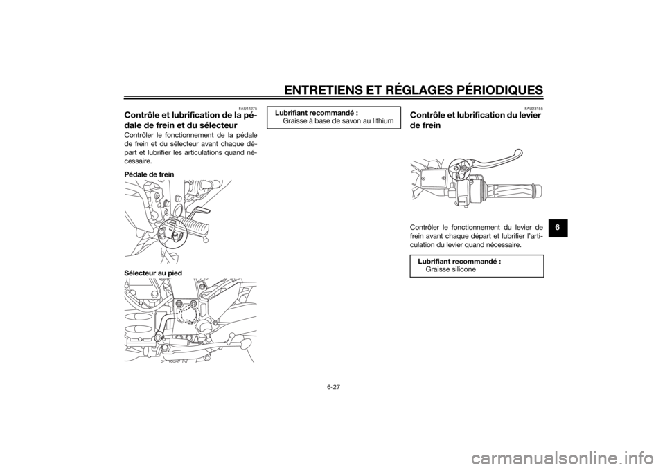 YAMAHA FJR1300AS 2015 Notices Demploi (in French) ENTRETIENS ET RÉGLAGES PÉRIODIQUES
6-27
6
FAU44275
Contrôle et lubrification de la pé-
dale de frein et du sélecteurContrôler le fonctionnement de la pédale
de frein et du sélecteur avant chaq YAMAHA FJR1300AS 2015 Notices Demploi (in French) ENTRETIENS ET RÉGLAGES PÉRIODIQUES
6-27
6
FAU44275
Contrôle et lubrification de la pé-
dale de frein et du sélecteurContrôler le fonctionnement de la pédale
de frein et du sélecteur avant chaq