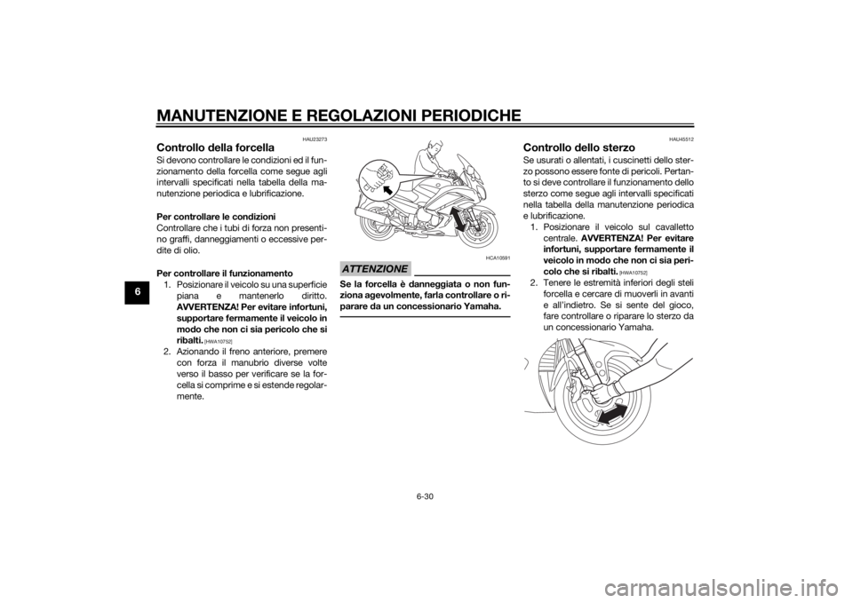 YAMAHA FJR1300AS 2015 Manuale duso (in Italian) MANUTENZIONE E REGOLAZIONI PERIODICHE
6-30
6
HAU23273
Controllo della forcellaSi devono controllare le condizioni ed il fun-
zionamento della forcella come segue agli
intervalli specificati nella tabe YAMAHA FJR1300AS 2015 Manuale duso (in Italian) MANUTENZIONE E REGOLAZIONI PERIODICHE
6-30
6
HAU23273
Controllo della forcellaSi devono controllare le condizioni ed il fun-
zionamento della forcella come segue agli
intervalli specificati nella tabe