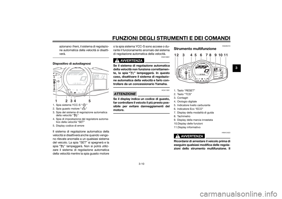 YAMAHA FJR1300AS 2015 Manuale duso (in Italian) FUNZIONI DEGLI STRUMENTI E DEI COMANDI
3-10
3
azionano i freni, il sistema di regolazio-
ne automatica della velocità si disatti-
verà.
Dispositivo di autodiagnosi
Il sistema di regolazione automati YAMAHA FJR1300AS 2015 Manuale duso (in Italian) FUNZIONI DEGLI STRUMENTI E DEI COMANDI
3-10
3
azionano i freni, il sistema di regolazio-
ne automatica della velocità si disatti-
verà.
Dispositivo di autodiagnosi
Il sistema di regolazione automati