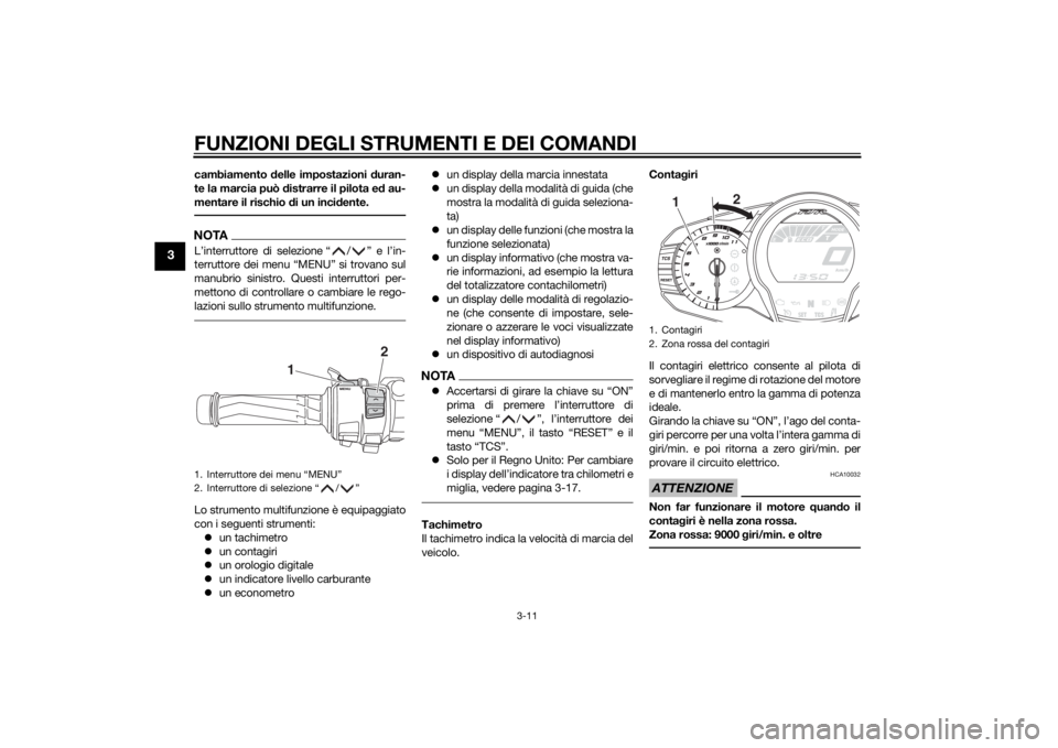 YAMAHA FJR1300AS 2015 Manuale duso (in Italian) FUNZIONI DEGLI STRUMENTI E DEI COMANDI
3-11
3
cambiamento delle impostazioni duran-
te la marcia può distrarre il pilota ed au-
mentare il rischio di un incidente.NOTAL’interruttore di selezione YAMAHA FJR1300AS 2015 Manuale duso (in Italian) FUNZIONI DEGLI STRUMENTI E DEI COMANDI
3-11
3
cambiamento delle impostazioni duran-
te la marcia può distrarre il pilota ed au-
mentare il rischio di un incidente.NOTAL’interruttore di selezione