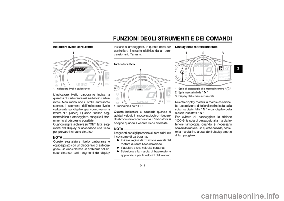 YAMAHA FJR1300AS 2015 Manuale duso (in Italian) FUNZIONI DEGLI STRUMENTI E DEI COMANDI
3-12
3
Indicatore livello carburante
L’indicatore livello carburante indica la
quantità di carburante nel serbatoio carbu-
rante. Man mano che il livello carb YAMAHA FJR1300AS 2015 Manuale duso (in Italian) FUNZIONI DEGLI STRUMENTI E DEI COMANDI
3-12
3
Indicatore livello carburante
L’indicatore livello carburante indica la
quantità di carburante nel serbatoio carbu-
rante. Man mano che il livello carb