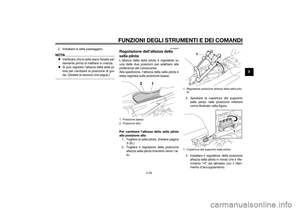 YAMAHA FJR1300AS 2015 Manuale duso (in Italian) FUNZIONI DEGLI STRUMENTI E DEI COMANDI
3-36
3
2. Installare la sella passeggero.NOTAVerificare che le selle siano fissate sal-
damente prima di mettersi in marcia.
Si può regolare l’altezza d YAMAHA FJR1300AS 2015 Manuale duso (in Italian) FUNZIONI DEGLI STRUMENTI E DEI COMANDI
3-36
3
2. Installare la sella passeggero.NOTAVerificare che le selle siano fissate sal-
damente prima di mettersi in marcia.
Si può regolare l’altezza d