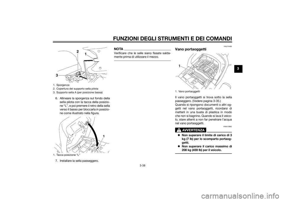 YAMAHA FJR1300AS 2015 Manuale duso (in Italian) FUNZIONI DEGLI STRUMENTI E DEI COMANDI
3-38
3
6. Allineare la sporgenza sul fondo della
sella pilota con la tacca della posizio-
ne “L”, e poi premere il retro della sella
verso il basso per blocc YAMAHA FJR1300AS 2015 Manuale duso (in Italian) FUNZIONI DEGLI STRUMENTI E DEI COMANDI
3-38
3
6. Allineare la sporgenza sul fondo della
sella pilota con la tacca della posizio-
ne “L”, e poi premere il retro della sella
verso il basso per blocc