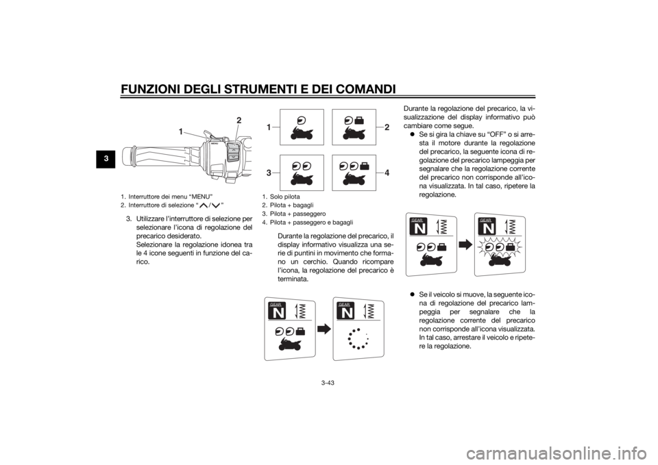 YAMAHA FJR1300AS 2015 Manuale duso (in Italian) FUNZIONI DEGLI STRUMENTI E DEI COMANDI
3-43
3
3. Utilizzare l’interruttore di selezione per
selezionare l’icona di regolazione del
precarico desiderato.
Selezionare la regolazione idonea tra
le 4 YAMAHA FJR1300AS 2015 Manuale duso (in Italian) FUNZIONI DEGLI STRUMENTI E DEI COMANDI
3-43
3
3. Utilizzare l’interruttore di selezione per
selezionare l’icona di regolazione del
precarico desiderato.
Selezionare la regolazione idonea tra
le 4