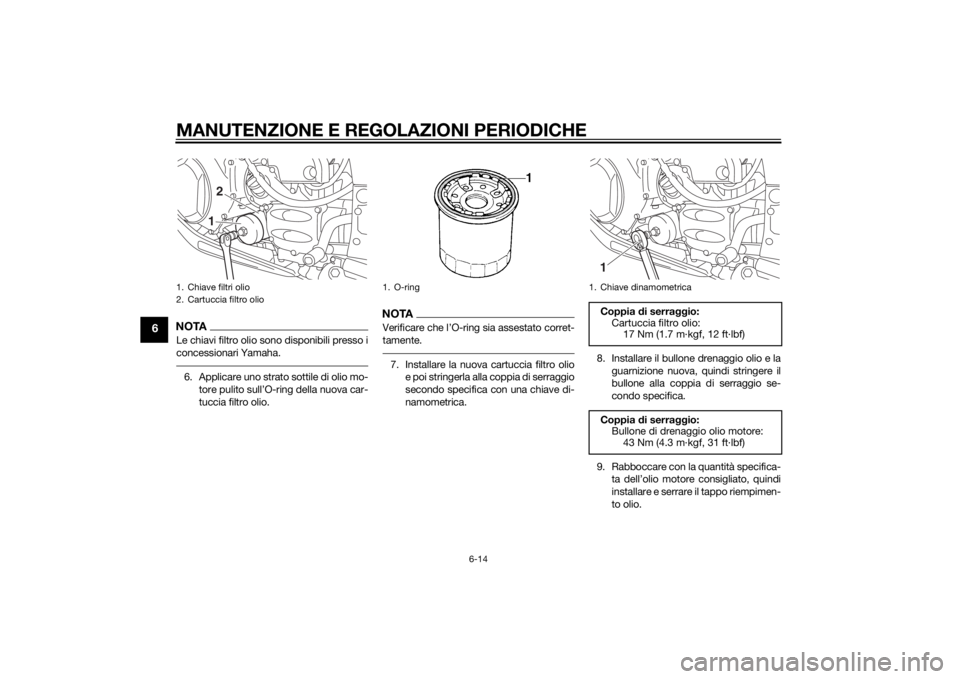YAMAHA FJR1300AS 2015  Manuale duso (in Italian) MANUTENZIONE E REGOLAZIONI PERIODICHE
6-14
6
NOTALe chiavi filtro olio sono disponibili presso i
concessionari Yamaha.6. Applicare uno strato sottile di olio mo-
tore pulito sull’O-ring della nuova 