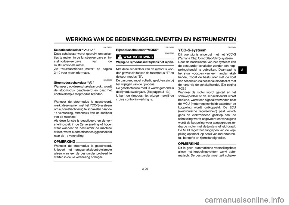 YAMAHA FJR1300AS 2015  Instructieboekje (in Dutch) WERKING VAN DE BEDIENINGSELEMENTEN EN INSTRUMENTEN
3-26
3
DAU54221
Selectieschakelaar “ / ”
Deze schakelaar wordt gebruikt om selec-
ties te maken in de functieweergave en in-
stelmodusweergave va