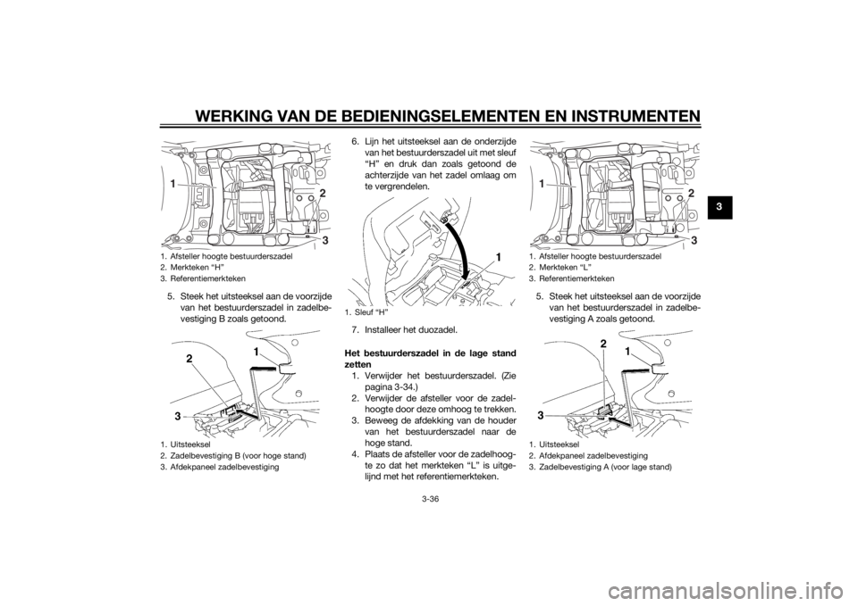 YAMAHA FJR1300AS 2015 Instructieboekje (in Dutch) WERKING VAN DE BEDIENINGSELEMENTEN EN INSTRUMENTEN
3-36
3
5. Steek het uitsteeksel aan de voorzijde
van het bestuurderszadel in zadelbe-
vestiging B zoals getoond.6. Lijn het uitsteeksel aan de onderz YAMAHA FJR1300AS 2015 Instructieboekje (in Dutch) WERKING VAN DE BEDIENINGSELEMENTEN EN INSTRUMENTEN
3-36
3
5. Steek het uitsteeksel aan de voorzijde
van het bestuurderszadel in zadelbe-
vestiging B zoals getoond.6. Lijn het uitsteeksel aan de onderz