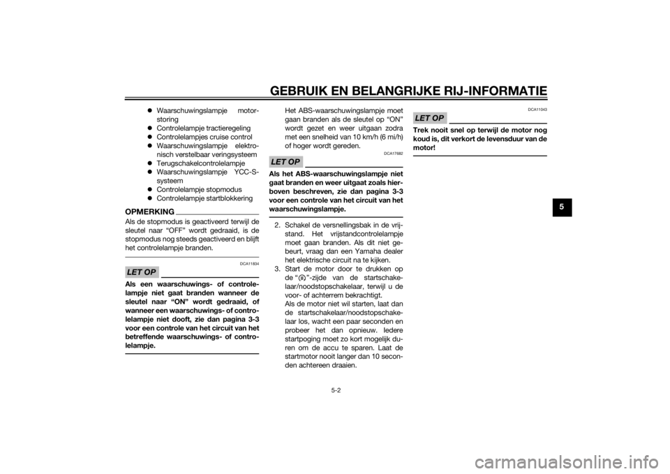 YAMAHA FJR1300AS 2015  Instructieboekje (in Dutch) GEBRUIK EN BELANGRIJKE RIJ-INFORMATIE
5-2
5
Waarschuwingslampje motor-
storing
Controlelampje tractieregeling
Controlelampjes cruise control
Waarschuwingslampje elektro-
nisch verstelbaar 