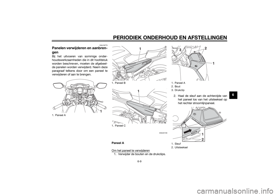 YAMAHA FJR1300AS 2015  Instructieboekje (in Dutch) PERIODIEK ONDERHOUD EN AFSTELLINGEN
6-9
6
DAU18773
Panelen verwijderen en aanbren-
genBij het uitvoeren van sommige onder-
houdswerkzaamheden die in dit hoofdstuk
worden beschreven, moeten de afgebeel