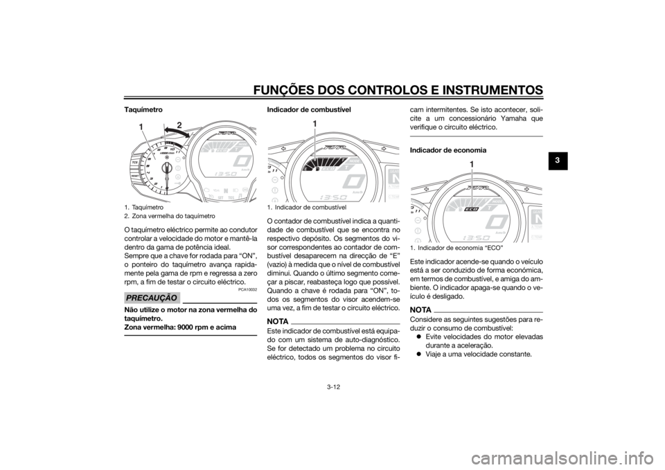 YAMAHA FJR1300AS 2015 Manual de utilização (in Portuguese) FUNÇÕES DOS CONTROLOS E INSTRUMENTOS
3-12
3
Taquímetro
O taquímetro eléctrico permite ao condutor
controlar a velocidade do motor e mantê-la
dentro da gama de potência ideal.
Sempre que a chave YAMAHA FJR1300AS 2015 Manual de utilização (in Portuguese) FUNÇÕES DOS CONTROLOS E INSTRUMENTOS
3-12
3
Taquímetro
O taquímetro eléctrico permite ao condutor
controlar a velocidade do motor e mantê-la
dentro da gama de potência ideal.
Sempre que a chave