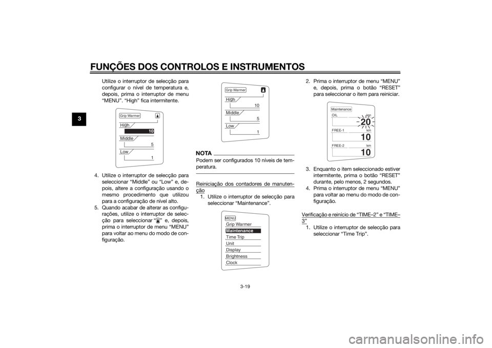 YAMAHA FJR1300AS 2015 Manual de utilização (in Portuguese) FUNÇÕES DOS CONTROLOS E INSTRUMENTOS
3-19
3
Utilize o interruptor de selecção para
configurar o nível de temperatura e,
depois, prima o interruptor de menu
“MENU”. “High” fica intermitent YAMAHA FJR1300AS 2015 Manual de utilização (in Portuguese) FUNÇÕES DOS CONTROLOS E INSTRUMENTOS
3-19
3
Utilize o interruptor de selecção para
configurar o nível de temperatura e,
depois, prima o interruptor de menu
“MENU”. “High” fica intermitent