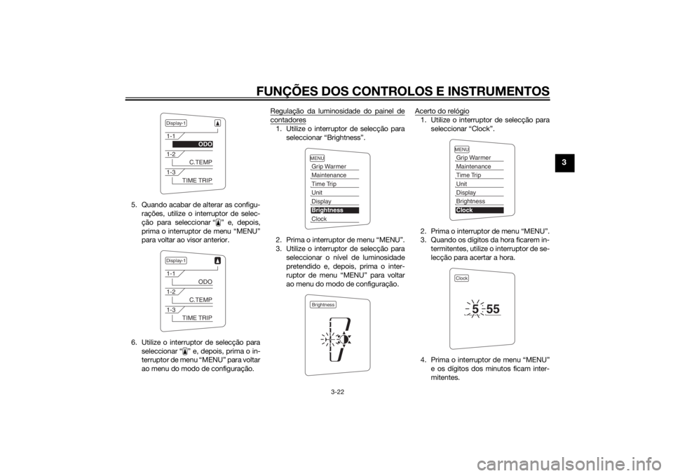 YAMAHA FJR1300AS 2015 Manual de utilização (in Portuguese) FUNÇÕES DOS CONTROLOS E INSTRUMENTOS
3-22
3
5. Quando acabar de alterar as configu-
rações, utilize o interruptor de selec-
ção para seleccionar “ ” e, depois,
prima o interruptor de menu YAMAHA FJR1300AS 2015 Manual de utilização (in Portuguese) FUNÇÕES DOS CONTROLOS E INSTRUMENTOS
3-22
3
5. Quando acabar de alterar as configu-
rações, utilize o interruptor de selec-
ção para seleccionar “ ” e, depois,
prima o interruptor de menu