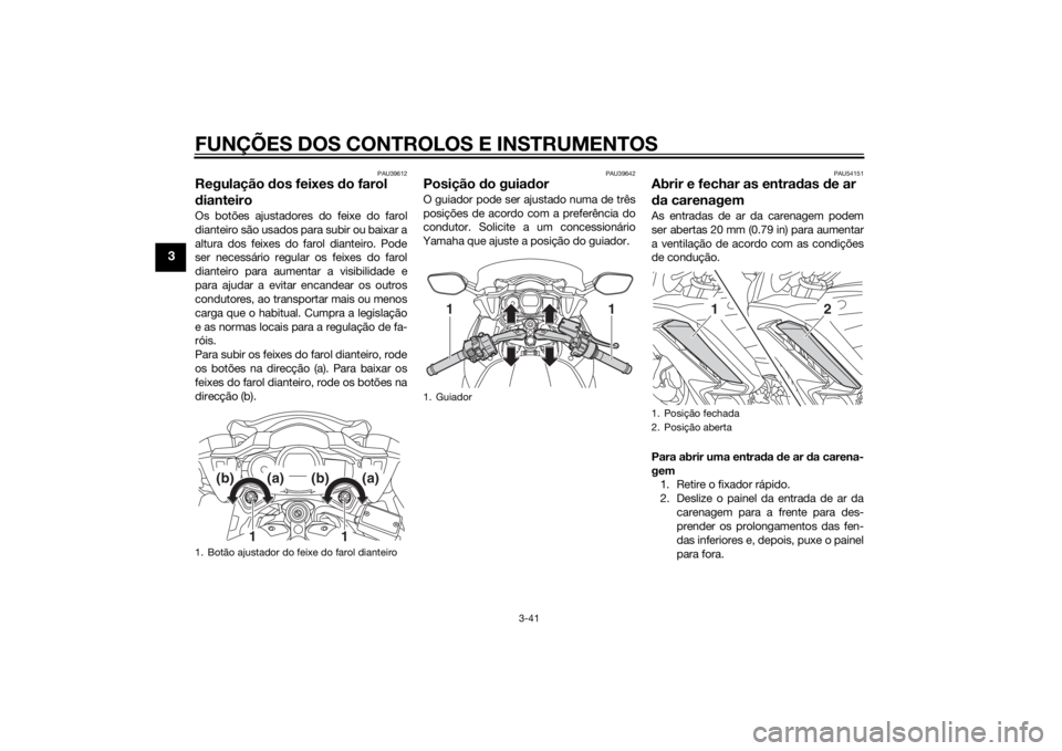 YAMAHA FJR1300AS 2015  Manual de utilização (in Portuguese) FUNÇÕES DOS CONTROLOS E INSTRUMENTOS
3-41
3
PAU39612
Regulação dos feixes do farol 
dianteiroOs botões ajustadores do feixe do farol
dianteiro são usados para subir ou baixar a
altura dos feixes