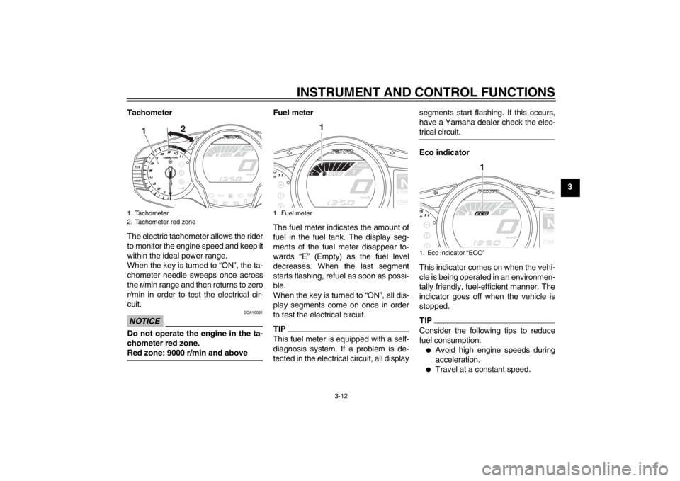 YAMAHA FJR1300AS 2013 Owners Manual INSTRUMENT AND CONTROL FUNCTIONS
3-12
3
Tachometer
The electric tachometer allows the rider
to monitor the engine speed and keep it
within the ideal power range.
When the key is turned to “ON”, th YAMAHA FJR1300AS 2013 Owners Manual INSTRUMENT AND CONTROL FUNCTIONS
3-12
3
Tachometer
The electric tachometer allows the rider
to monitor the engine speed and keep it
within the ideal power range.
When the key is turned to “ON”, th