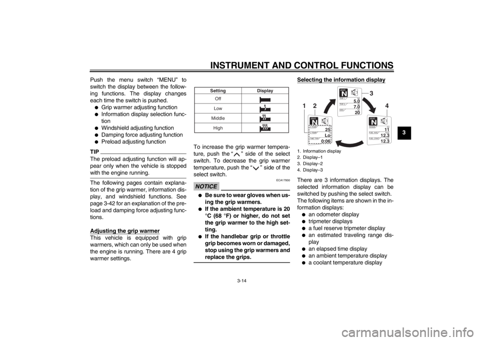 YAMAHA FJR1300AS 2013 Owners Manual INSTRUMENT AND CONTROL FUNCTIONS
3-14
3
Push the menu switch “MENU” to
switch the display between the follow-
ing functions. The display changes
each time the switch is pushed.
●
Grip warmer adj YAMAHA FJR1300AS 2013 Owners Manual INSTRUMENT AND CONTROL FUNCTIONS
3-14
3
Push the menu switch “MENU” to
switch the display between the follow-
ing functions. The display changes
each time the switch is pushed.
●
Grip warmer adj