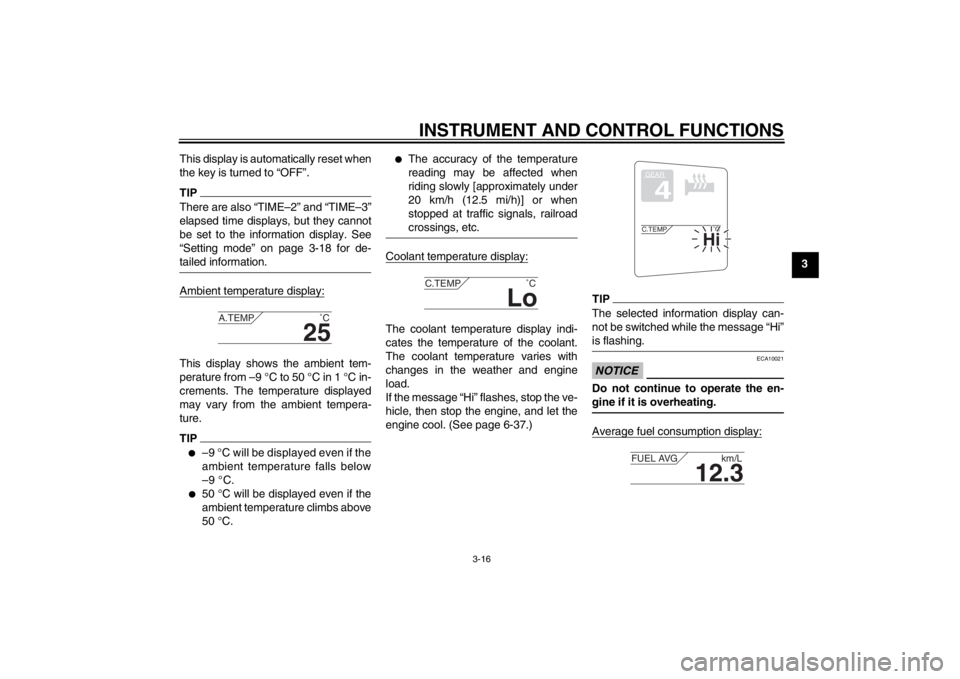 YAMAHA FJR1300AS 2013 Owners Guide INSTRUMENT AND CONTROL FUNCTIONS
3-16
3
This display is automatically reset when
the key is turned to “OFF”.
TIPThere are also “TIME–2” and “TIME–3”
elapsed time displays, but they can YAMAHA FJR1300AS 2013 Owners Guide INSTRUMENT AND CONTROL FUNCTIONS
3-16
3
This display is automatically reset when
the key is turned to “OFF”.
TIPThere are also “TIME–2” and “TIME–3”
elapsed time displays, but they can