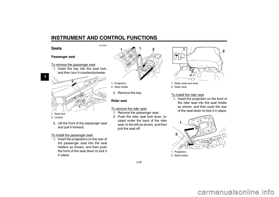 YAMAHA FJR1300AS 2013 Service Manual INSTRUMENT AND CONTROL FUNCTIONS
3-35
3
EAU39495
Seats Passenger seat
To remove the passenger seat1. Insert the key into the seat lock,and then turn it counterclockwise.
2. Lift the front of the passe YAMAHA FJR1300AS 2013 Service Manual INSTRUMENT AND CONTROL FUNCTIONS
3-35
3
EAU39495
Seats Passenger seat
To remove the passenger seat1. Insert the key into the seat lock,and then turn it counterclockwise.
2. Lift the front of the passe