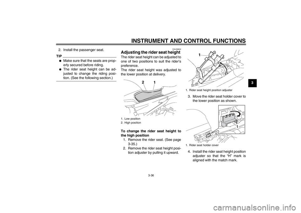 YAMAHA FJR1300AS 2013 Workshop Manual INSTRUMENT AND CONTROL FUNCTIONS
3-36
3
2. Install the passenger seat.
TIP●
Make sure that the seats are prop-
erly secured before riding.
●
The rider seat height can be ad-
justed to change the r YAMAHA FJR1300AS 2013 Workshop Manual INSTRUMENT AND CONTROL FUNCTIONS
3-36
3
2. Install the passenger seat.
TIP●
Make sure that the seats are prop-
erly secured before riding.
●
The rider seat height can be ad-
justed to change the r