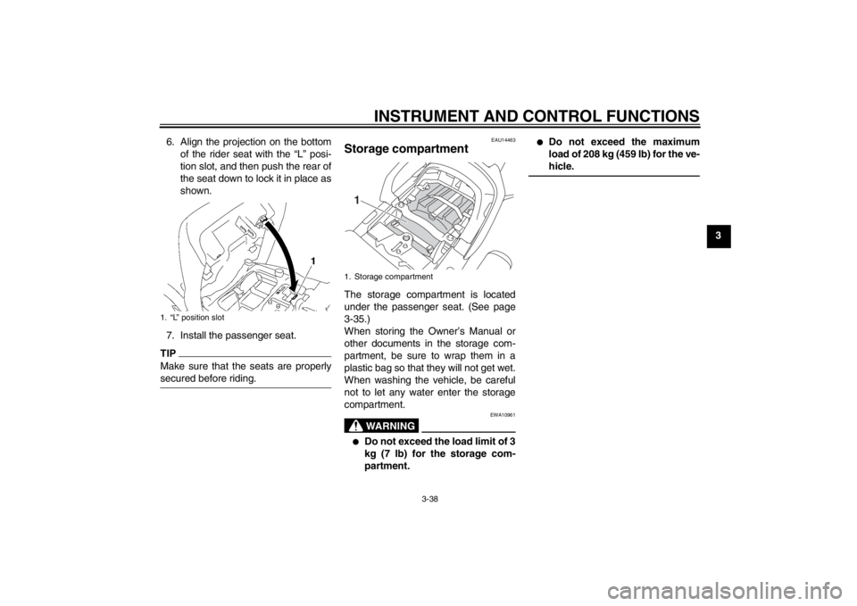 YAMAHA FJR1300AS 2013 Workshop Manual INSTRUMENT AND CONTROL FUNCTIONS
3-38
3
6. Align the projection on the bottom
of the rider seat with the “L” posi-
tion slot, and then push the rear of
the seat down to lock it in place as
shown.
YAMAHA FJR1300AS 2013 Workshop Manual INSTRUMENT AND CONTROL FUNCTIONS
3-38
3
6. Align the projection on the bottom
of the rider seat with the “L” posi-
tion slot, and then push the rear of
the seat down to lock it in place as
shown.