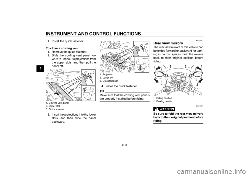 YAMAHA FJR1300AS 2013 Workshop Manual INSTRUMENT AND CONTROL FUNCTIONS
3-41
34. Install the quick fastener.
To close a cowling vent 1. Remove the quick fastener.
2. Slide the cowling vent panel for- ward to unhook its projections from
the YAMAHA FJR1300AS 2013 Workshop Manual INSTRUMENT AND CONTROL FUNCTIONS
3-41
34. Install the quick fastener.
To close a cowling vent 1. Remove the quick fastener.
2. Slide the cowling vent panel for- ward to unhook its projections from
the