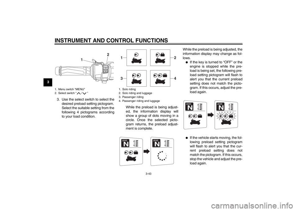 YAMAHA FJR1300AS 2013 Workshop Manual INSTRUMENT AND CONTROL FUNCTIONS
3-43
33. Use the select switch to select thedesired preload setting pictogram.
Select the suitable setting from the
following 4 pictograms according
to your load condi YAMAHA FJR1300AS 2013 Workshop Manual INSTRUMENT AND CONTROL FUNCTIONS
3-43
33. Use the select switch to select thedesired preload setting pictogram.
Select the suitable setting from the
following 4 pictograms according
to your load condi