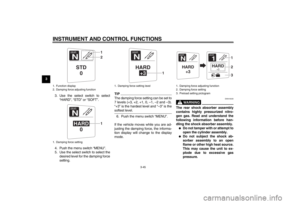 YAMAHA FJR1300AS 2013 Workshop Manual INSTRUMENT AND CONTROL FUNCTIONS
3-45
33. Use the select switch to select“HARD”, “STD” or “SOFT”.
4. Push the menu switch “MENU”.
5. Use the select switch to select the desired level f YAMAHA FJR1300AS 2013 Workshop Manual INSTRUMENT AND CONTROL FUNCTIONS
3-45
33. Use the select switch to select“HARD”, “STD” or “SOFT”.
4. Push the menu switch “MENU”.
5. Use the select switch to select the desired level f