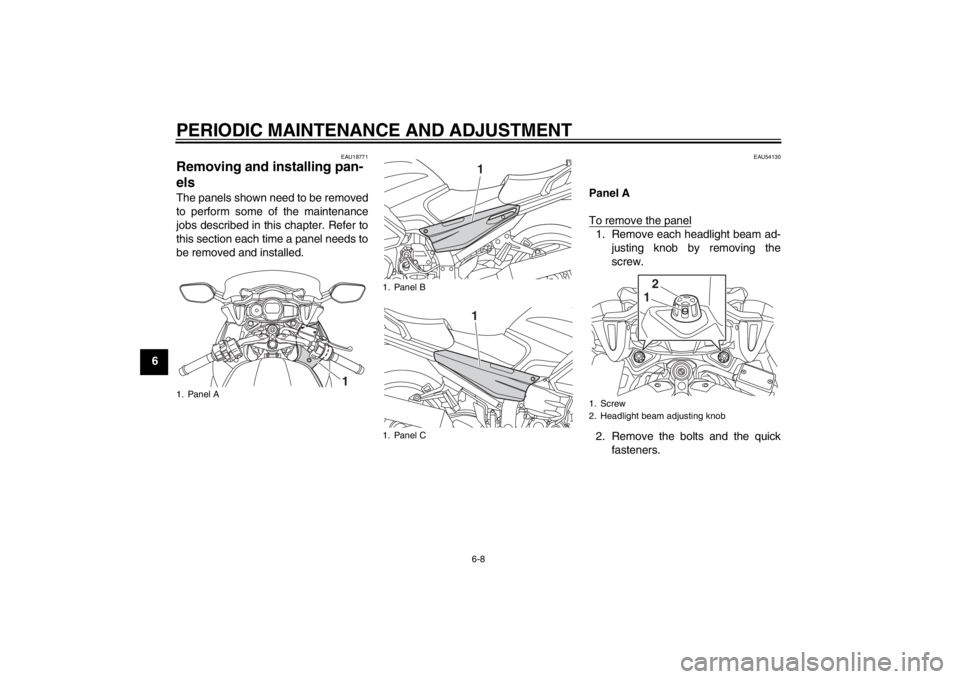 YAMAHA FJR1300AS 2013 Manual PDF PERIODIC MAINTENANCE AND ADJUSTMENT
6-8
6
EAU18771
Removing and installing pan-
els The panels shown need to be removed
to perform some of the maintenance
jobs described in this chapter. Refer to
this YAMAHA FJR1300AS 2013 Manual PDF PERIODIC MAINTENANCE AND ADJUSTMENT
6-8
6
EAU18771
Removing and installing pan-
els The panels shown need to be removed
to perform some of the maintenance
jobs described in this chapter. Refer to
this