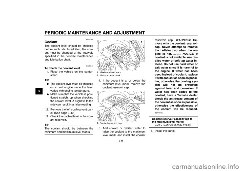 YAMAHA FJR1300AS 2013 Manual Online PERIODIC MAINTENANCE AND ADJUSTMENT
6-16
6
EAU20070
Coolant The coolant level should be checked
before each ride. In addition, the cool-
ant must be changed at the intervals
specified in the periodic YAMAHA FJR1300AS 2013 Manual Online PERIODIC MAINTENANCE AND ADJUSTMENT
6-16
6
EAU20070
Coolant The coolant level should be checked
before each ride. In addition, the cool-
ant must be changed at the intervals
specified in the periodic