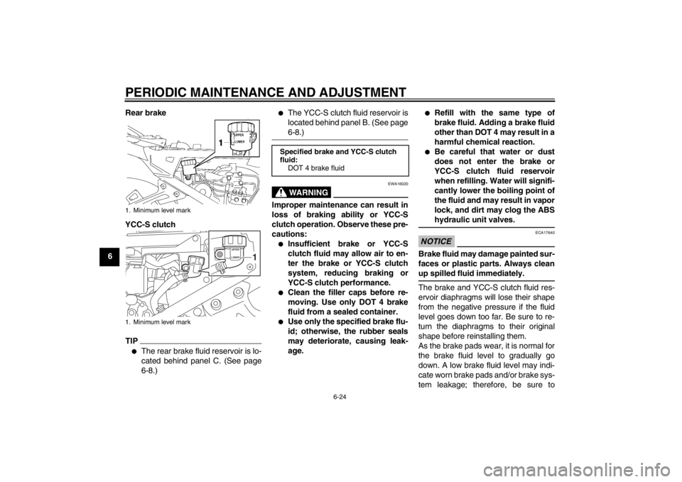 YAMAHA FJR1300AS 2013 Owners Manual PERIODIC MAINTENANCE AND ADJUSTMENT
6-24
6Rear brake
YCC-S clutch
TIP●
The rear brake fluid reservoir is lo-
cated behind panel C. (See page
6-8.)
●
The YCC-S clutch fluid reservoir is
located beh YAMAHA FJR1300AS 2013 Owners Manual PERIODIC MAINTENANCE AND ADJUSTMENT
6-24
6Rear brake
YCC-S clutch
TIP●
The rear brake fluid reservoir is lo-
cated behind panel C. (See page
6-8.)
●
The YCC-S clutch fluid reservoir is
located beh