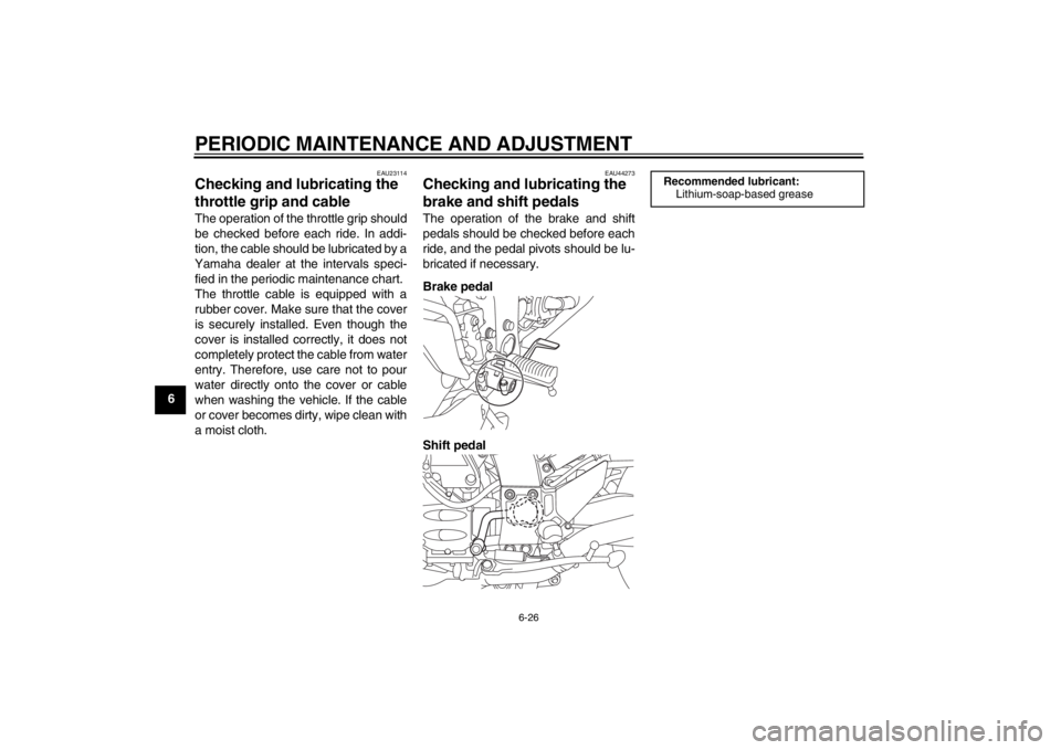 YAMAHA FJR1300AS 2013 Owners Manual PERIODIC MAINTENANCE AND ADJUSTMENT
6-26
6
EAU23114
Checking and lubricating the
throttle grip and cable The operation of the throttle grip should
be checked before each ride. In addi-
tion, the cabl YAMAHA FJR1300AS 2013 Owners Manual PERIODIC MAINTENANCE AND ADJUSTMENT
6-26
6
EAU23114
Checking and lubricating the
throttle grip and cable The operation of the throttle grip should
be checked before each ride. In addi-
tion, the cabl