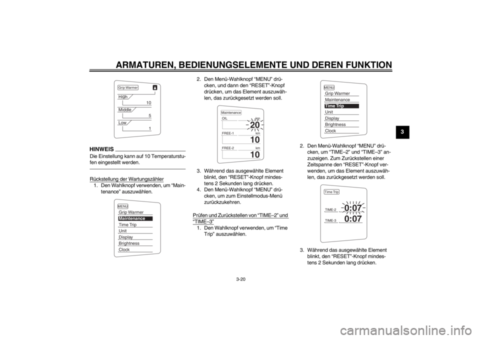 YAMAHA FJR1300AS 2013  Betriebsanleitungen (in German) ARMATUREN, BEDIENUNGSELEMENTE UND DEREN FUNKTION
3-20
3
HINWEISDie Einstellung kann auf 10 Temperaturstu-
fen eingestellt werden.Rückstellung der Wartungszähler1. Den Wahlknopf verwenden, um “Main