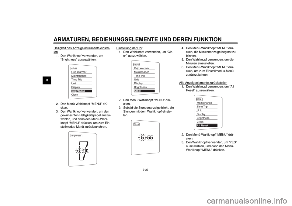 YAMAHA FJR1300AS 2013  Betriebsanleitungen (in German) ARMATUREN, BEDIENUNGSELEMENTE UND DEREN FUNKTION
3-23
3
Helligkeit des Anzeigeinstruments einstel-len1. Den Wahlknopf verwenden, um “Brightness” auszuwählen.
2. Den Menü-Wahlknopf “MENU” dr�