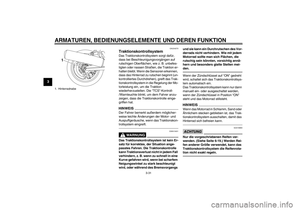 YAMAHA FJR1300AS 2013 Betriebsanleitungen (in German) ARMATUREN, BEDIENUNGSELEMENTE UND DEREN FUNKTION
3-31
3
GAU54270
Traktionskontrollsystem Das Traktionskontrollsystem sorgt dafür,
dass bei Beschleunigungsvorgängen auf
rutschigen Oberflächen, wie YAMAHA FJR1300AS 2013 Betriebsanleitungen (in German) ARMATUREN, BEDIENUNGSELEMENTE UND DEREN FUNKTION
3-31
3
GAU54270
Traktionskontrollsystem Das Traktionskontrollsystem sorgt dafür,
dass bei Beschleunigungsvorgängen auf
rutschigen Oberflächen, wie