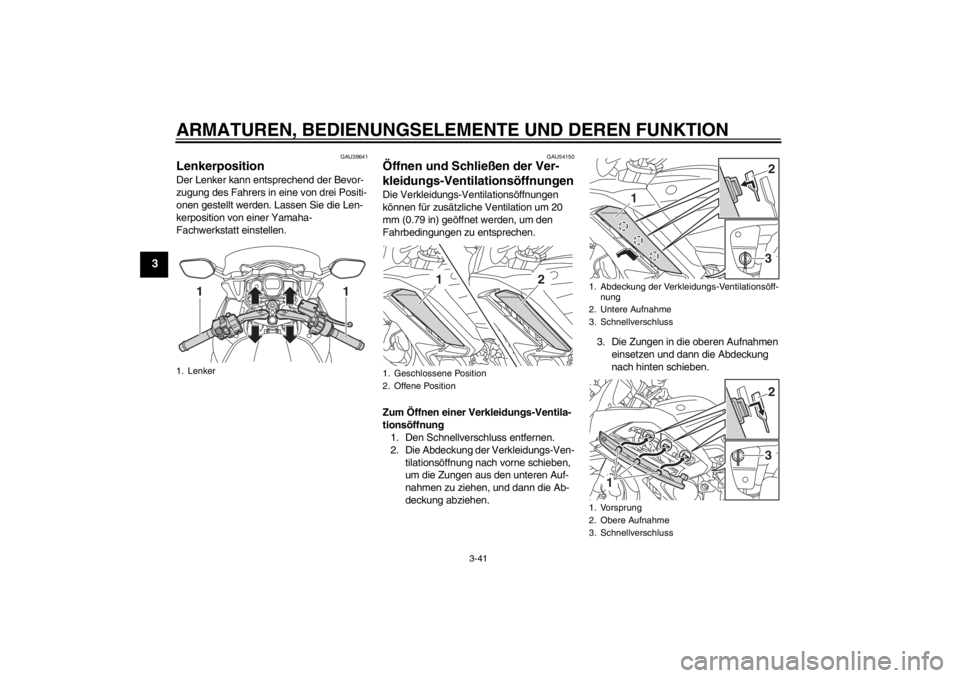 YAMAHA FJR1300AS 2013 Betriebsanleitungen (in German) ARMATUREN, BEDIENUNGSELEMENTE UND DEREN FUNKTION
3-41
3
GAU39641
Lenkerposition Der Lenker kann entsprechend der Bevor-
zugung des Fahrers in eine von drei Positi-
onen gestellt werden. Lassen Sie die YAMAHA FJR1300AS 2013 Betriebsanleitungen (in German) ARMATUREN, BEDIENUNGSELEMENTE UND DEREN FUNKTION
3-41
3
GAU39641
Lenkerposition Der Lenker kann entsprechend der Bevor-
zugung des Fahrers in eine von drei Positi-
onen gestellt werden. Lassen Sie die