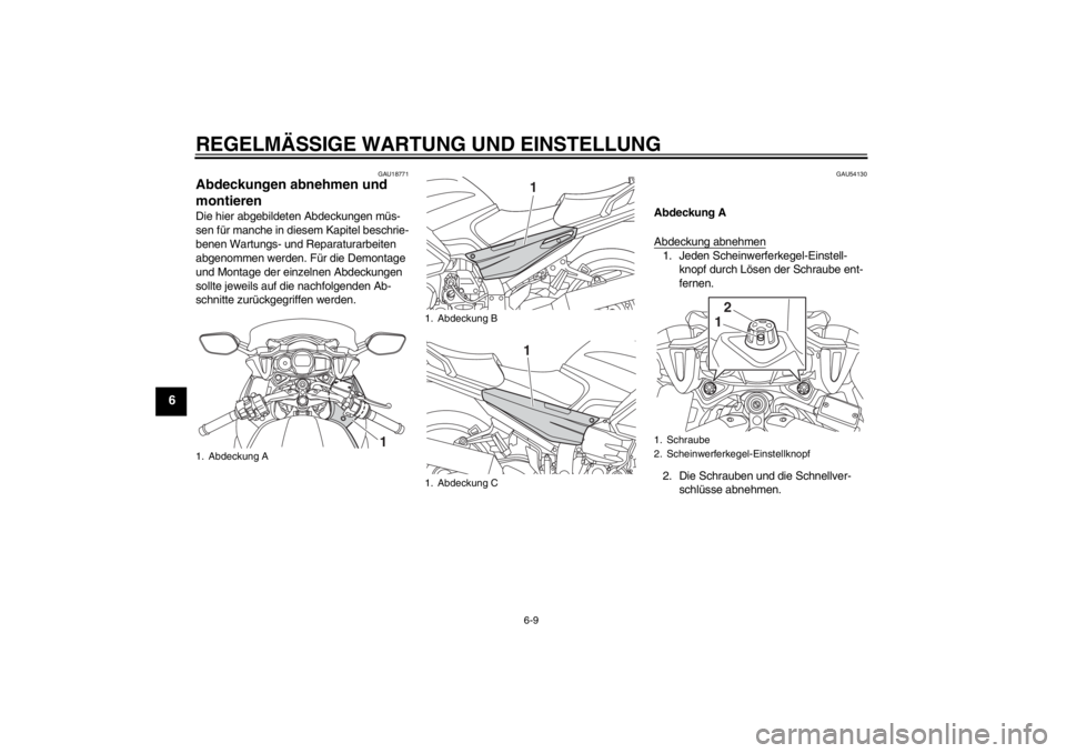 YAMAHA FJR1300AS 2013 Betriebsanleitungen (in German) REGELMÄSSIGE WARTUNG UND EINSTELLUNG
6-9
6
GAU18771
Abdeckungen abnehmen und
montieren Die hier abgebildeten Abdeckungen müs-
sen für manche in diesem Kapitel beschrie-
benen Wartungs- und Reparat YAMAHA FJR1300AS 2013 Betriebsanleitungen (in German) REGELMÄSSIGE WARTUNG UND EINSTELLUNG
6-9
6
GAU18771
Abdeckungen abnehmen und
montieren Die hier abgebildeten Abdeckungen müs-
sen für manche in diesem Kapitel beschrie-
benen Wartungs- und Reparat