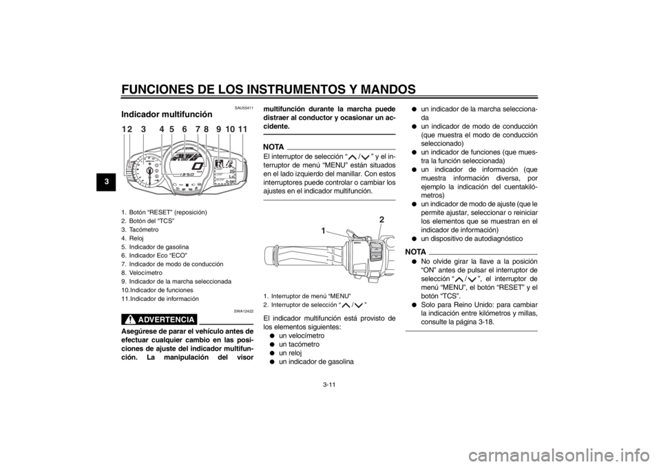 YAMAHA FJR1300AS 2013 Manuale de Empleo (in Spanish) FUNCIONES DE LOS INSTRUMENTOS Y MANDOS
3-11
3
SAU55411
Indicador multifunción
ADVERTENCIA
SWA12422
Asegúrese de parar el vehículo antes de
efectuar cualquier cambio en las posi-
ciones de ajuste d YAMAHA FJR1300AS 2013 Manuale de Empleo (in Spanish) FUNCIONES DE LOS INSTRUMENTOS Y MANDOS
3-11
3
SAU55411
Indicador multifunción
ADVERTENCIA
SWA12422
Asegúrese de parar el vehículo antes de
efectuar cualquier cambio en las posi-
ciones de ajuste d
