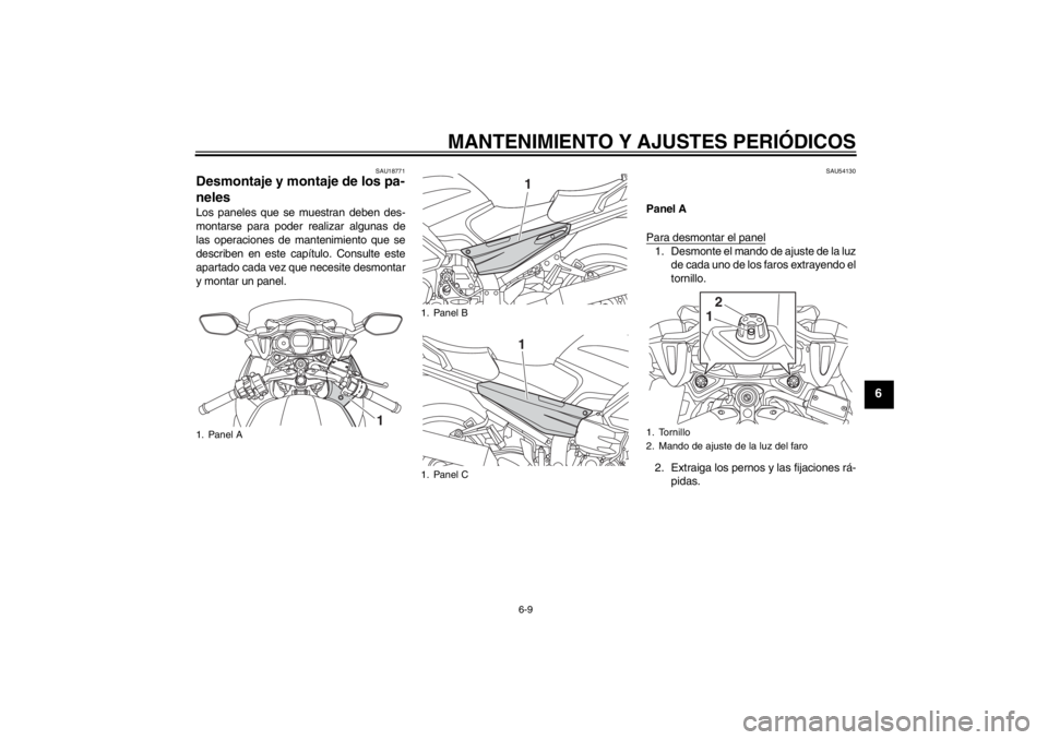 YAMAHA FJR1300AS 2013  Manuale de Empleo (in Spanish) MANTENIMIENTO Y AJUSTES PERIÓDICOS
6-9
6
SAU18771
Desmontaje y montaje de los pa-
neles Los paneles que se muestran deben des-
montarse para poder realizar algunas de
las operaciones de mantenimiento