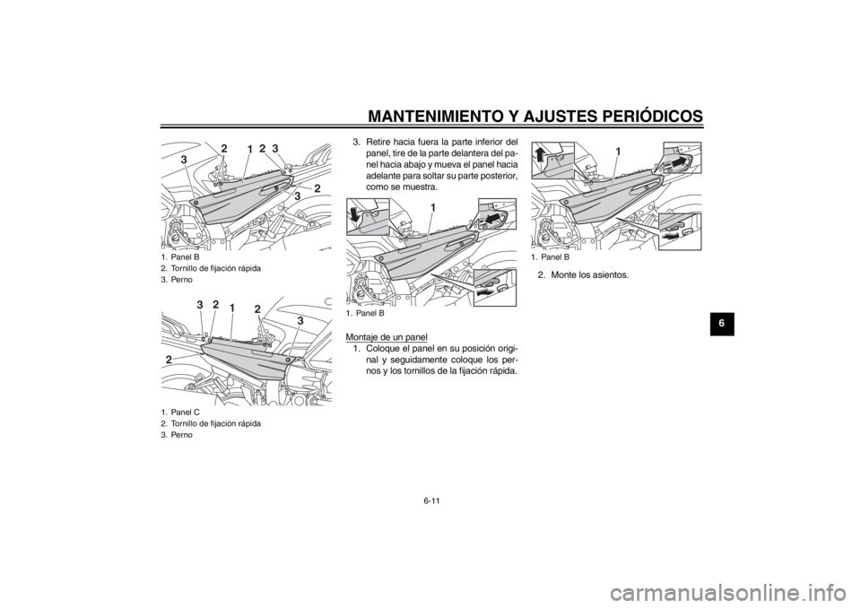 YAMAHA FJR1300AS 2013  Manuale de Empleo (in Spanish) MANTENIMIENTO Y AJUSTES PERIÓDICOS
6-11
6
3. Retire hacia fuera la parte inferior delpanel, tire de la parte delantera del pa-
nel hacia abajo y mueva el panel hacia
adelante para soltar su parte pos