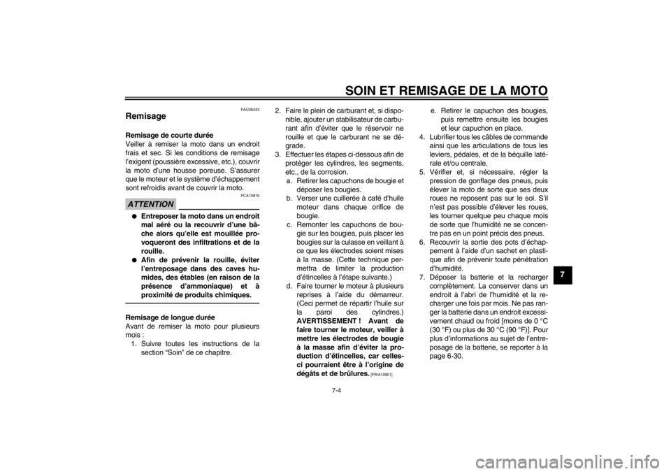 YAMAHA FJR1300AS 2013  Notices Demploi (in French) SOIN ET REMISAGE DE LA MOTO
7-4
7
FAU26243
Remisage Remisage de courte durée
Veiller à remiser la moto dans un endroit
frais et sec. Si les conditions de remisage
l’exigent (poussière excessive, 