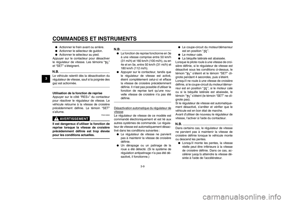 YAMAHA FJR1300AS 2013  Notices Demploi (in French) COMMANDES ET INSTRUMENTS
3-9
3
●
Actionner le frein avant ou arrière.
●
Actionner le sélecteur de guidon.
●
Actionner le sélecteur au pied.
Appuyer sur le contacteur pour désactiver
le régu