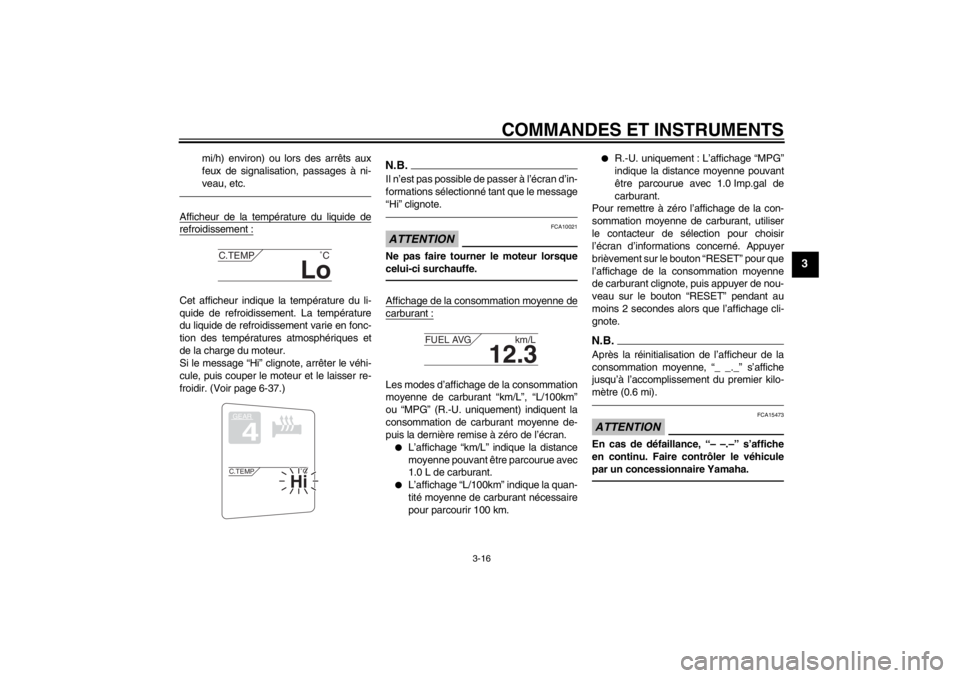 YAMAHA FJR1300AS 2013  Notices Demploi (in French) COMMANDES ET INSTRUMENTS
3-16
3
mi/h) environ) ou lors des arrêts aux
feux de signalisation, passages à ni-
veau, etc.
Afficheur de la température du liquide derefroidissement :Cet afficheur indiqu