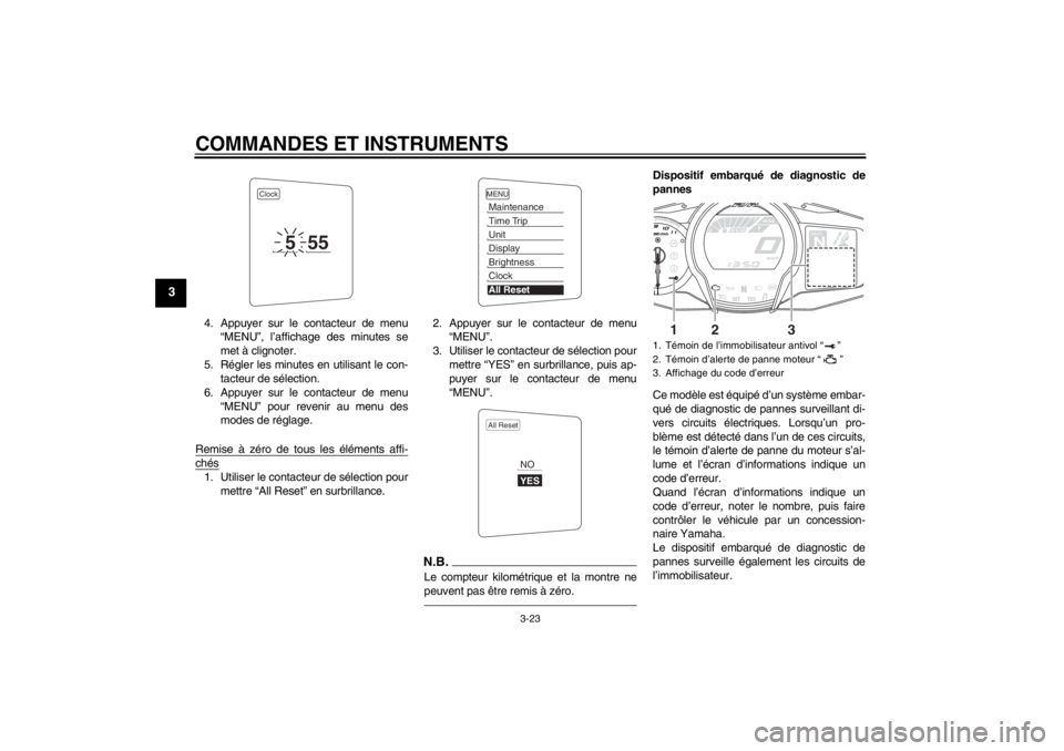 YAMAHA FJR1300AS 2013  Notices Demploi (in French) COMMANDES ET INSTRUMENTS
3-23
3
4. Appuyer sur le contacteur de menu“MENU”, l’affichage des minutes se
met à clignoter.
5. Régler les minutes en utilisant le con- tacteur de sélection.
6. App