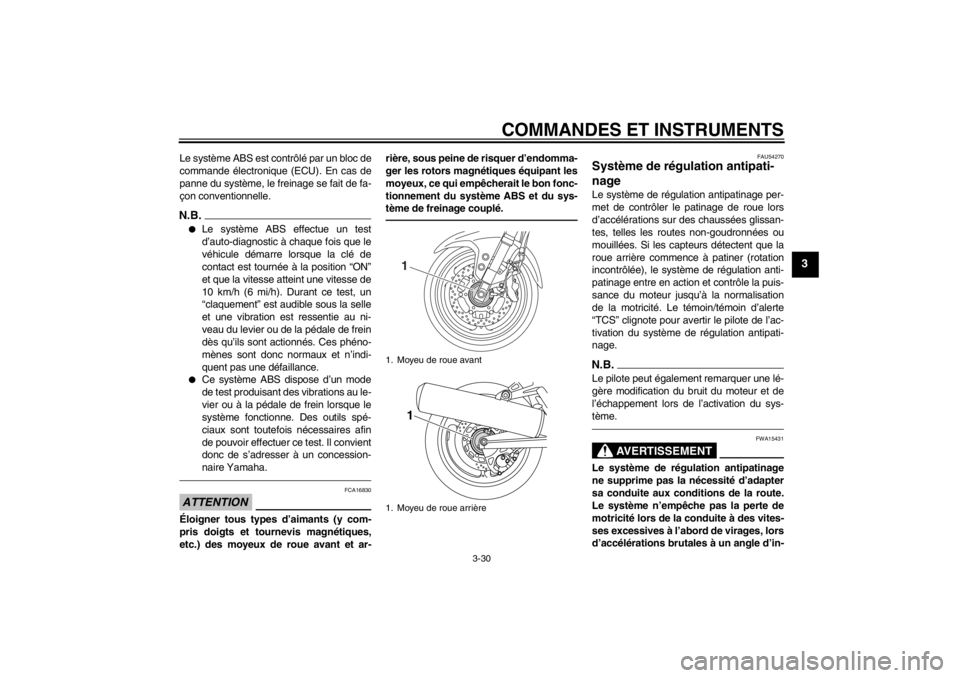 YAMAHA FJR1300AS 2013  Notices Demploi (in French) COMMANDES ET INSTRUMENTS
3-30
3
Le système ABS est contrôlé par un bloc de
commande électronique (ECU). En cas de
panne du système, le freinage se fait de fa-
çon conventionnelle.N.B.●
Le syst