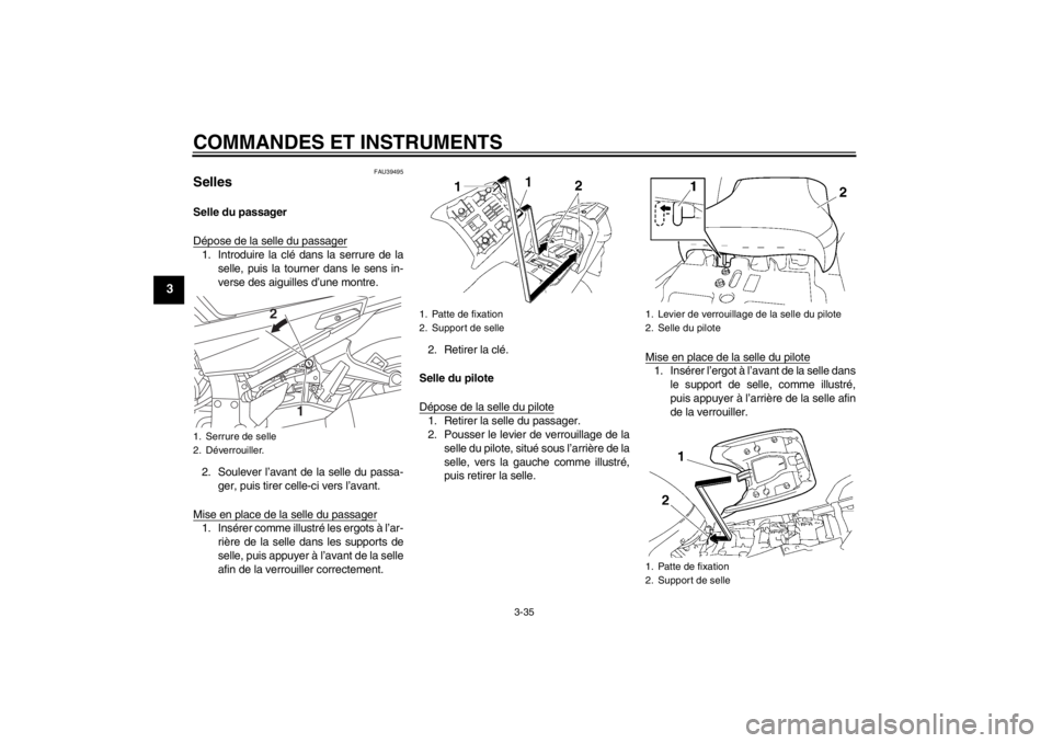 YAMAHA FJR1300AS 2013  Notices Demploi (in French) COMMANDES ET INSTRUMENTS
3-35
3
FAU39495
Selles Selle du passager
Dépose de la selle du passager1. Introduire la clé dans la serrure de laselle, puis la tourner dans le sens in-
verse des aiguilles 