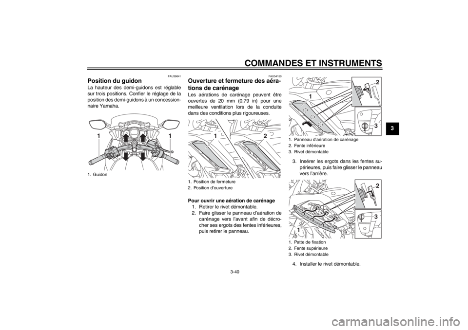 YAMAHA FJR1300AS 2013  Notices Demploi (in French) COMMANDES ET INSTRUMENTS
3-40
3
FAU39641
Position du guidon La hauteur des demi-guidons est réglable
sur trois positions. Confier le réglage de la
position des demi-guidons à un concession-
naire Y