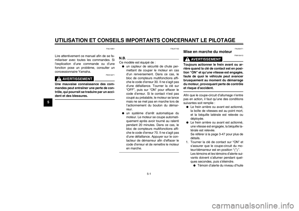 YAMAHA FJR1300AS 2013  Notices Demploi (in French) UTILISATION ET CONSEILS IMPORTANTS CONCERNANT LE PILOTAGE
5-1
5
FAU15951
Lire attentivement ce manuel afin de se fa-
miliariser avec toutes les commandes. Si
l’explication d’une commande ou d’un