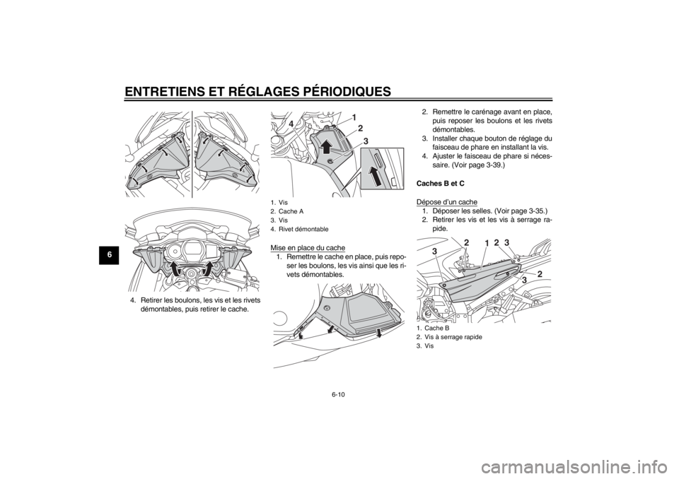 YAMAHA FJR1300AS 2013 Notices Demploi (in French) ENTRETIENS ET RÉGLAGES PÉRIODIQUES
6-10
6
4. Retirer les boulons, les vis et les rivetsdémontables, puis retirer le cache. Mise en place du cache
1. Remettre le cache en place, puis repo-
ser les b YAMAHA FJR1300AS 2013 Notices Demploi (in French) ENTRETIENS ET RÉGLAGES PÉRIODIQUES
6-10
6
4. Retirer les boulons, les vis et les rivetsdémontables, puis retirer le cache. Mise en place du cache
1. Remettre le cache en place, puis repo-
ser les b