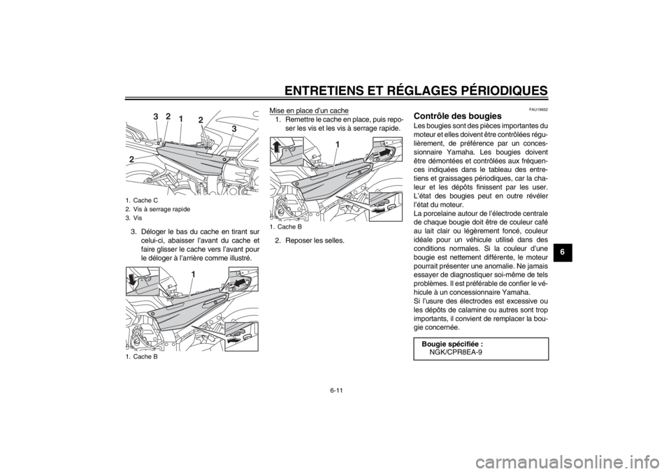 YAMAHA FJR1300AS 2013  Notices Demploi (in French) ENTRETIENS ET RÉGLAGES PÉRIODIQUES
6-11
6
3. Déloger le bas du cache en tirant surcelui-ci, abaisser l’avant du cache et
faire glisser le cache vers l’avant pour
le déloger à l’arrière com